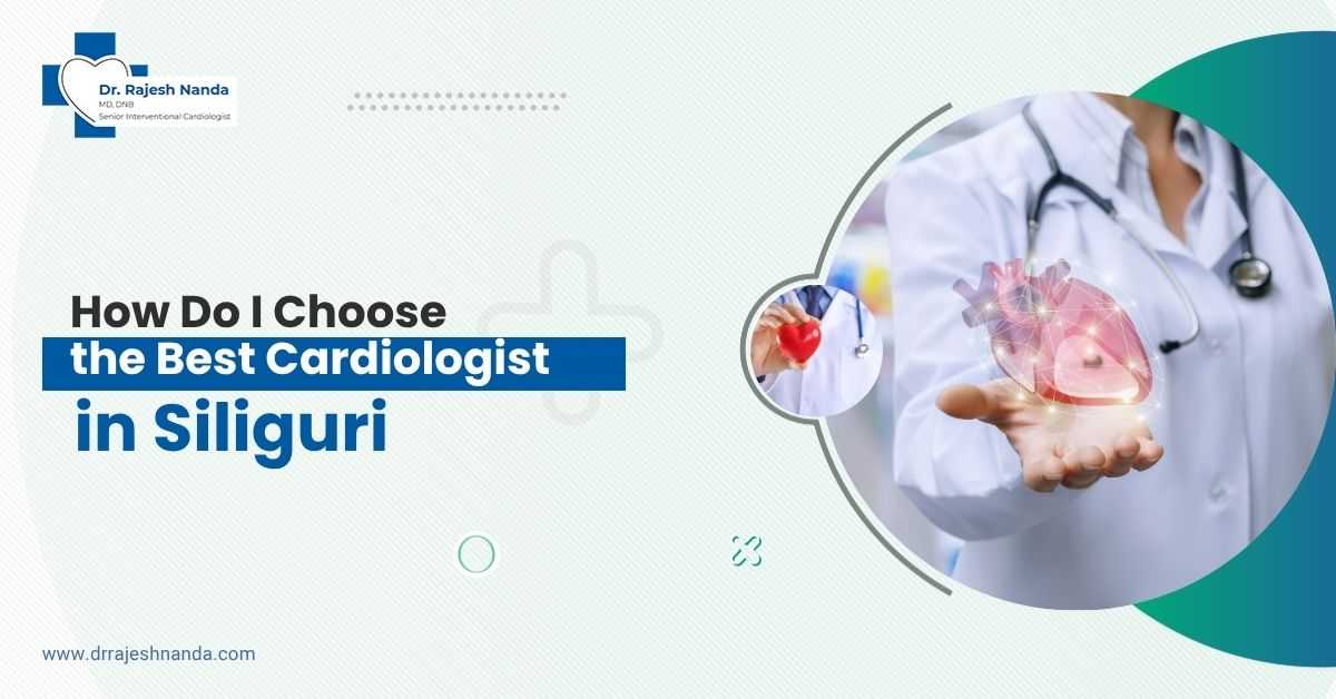 How Do I Choose the Best Cardiologist in Siliguri?