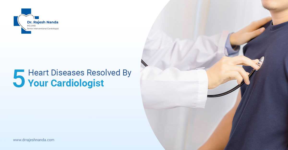 5 Heart Diseases Resolved By Your Cardiologist